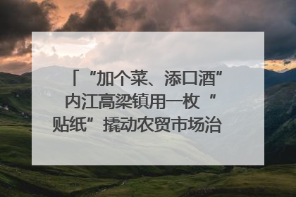 “加个菜、添口酒” 内江高梁镇用一枚“贴纸”撬动农贸市场治理｜万千气象看四川
